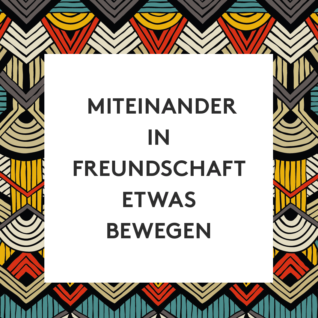 Text auf geometrischem Muster: "MITEINANDER IN FREUNDSCHAFT ETWAS BEWEGEN".